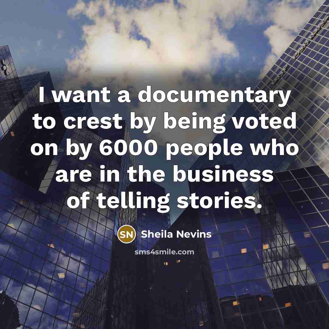 “I want a documentary to crest by being voted on…” quote by Sheila Nevins