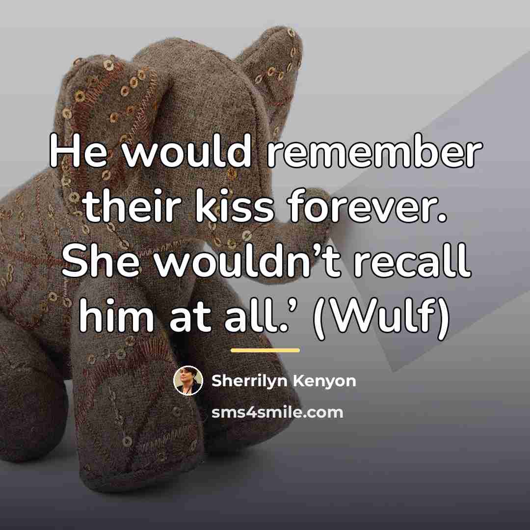 “He would remember their kiss forever. She wouldn’t recall him…” quote by Sherrilyn Kenyon