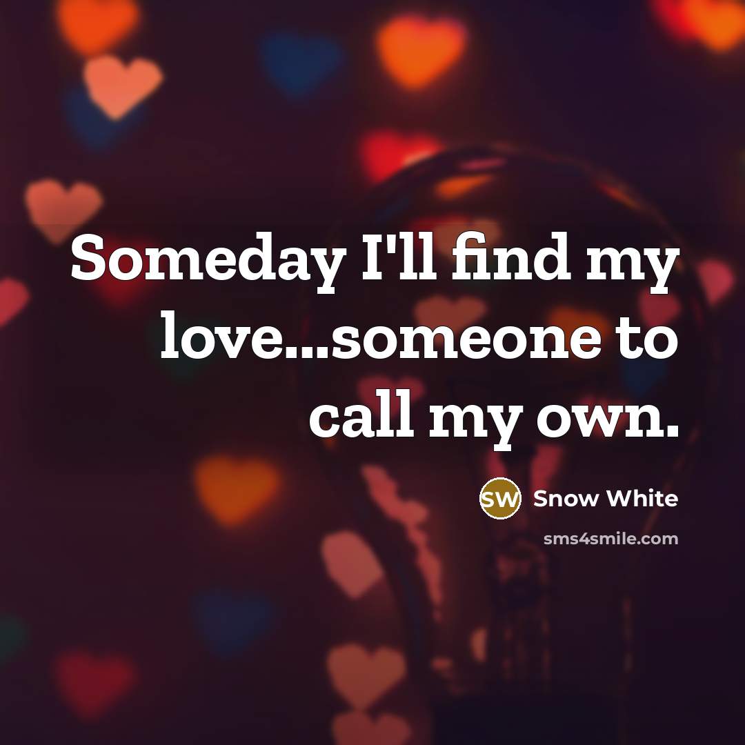 “Someday I'll find my love...someone to call my own.…” quote by Snow White
