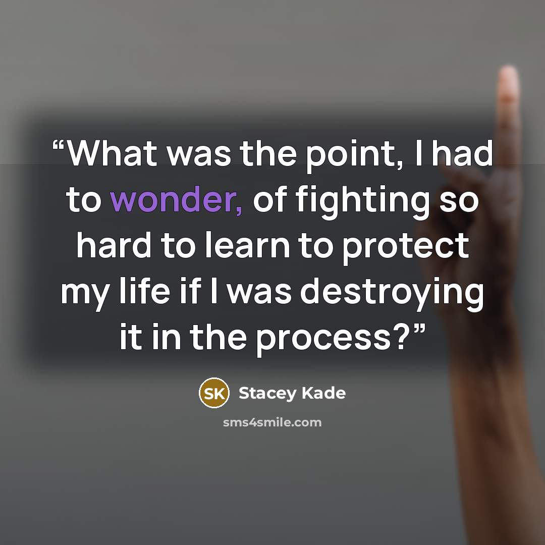 “What was the point, I had to wonder, of fighting so hard to learn to protect my life if I was destroying it in the process?” quote by Stacey Kade