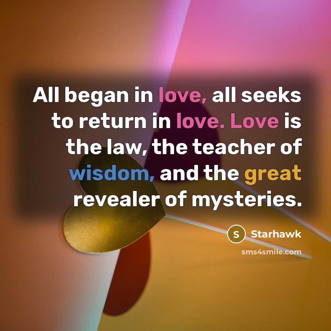 “All began in love, all seeks to return in love.…” quote by Starhawk