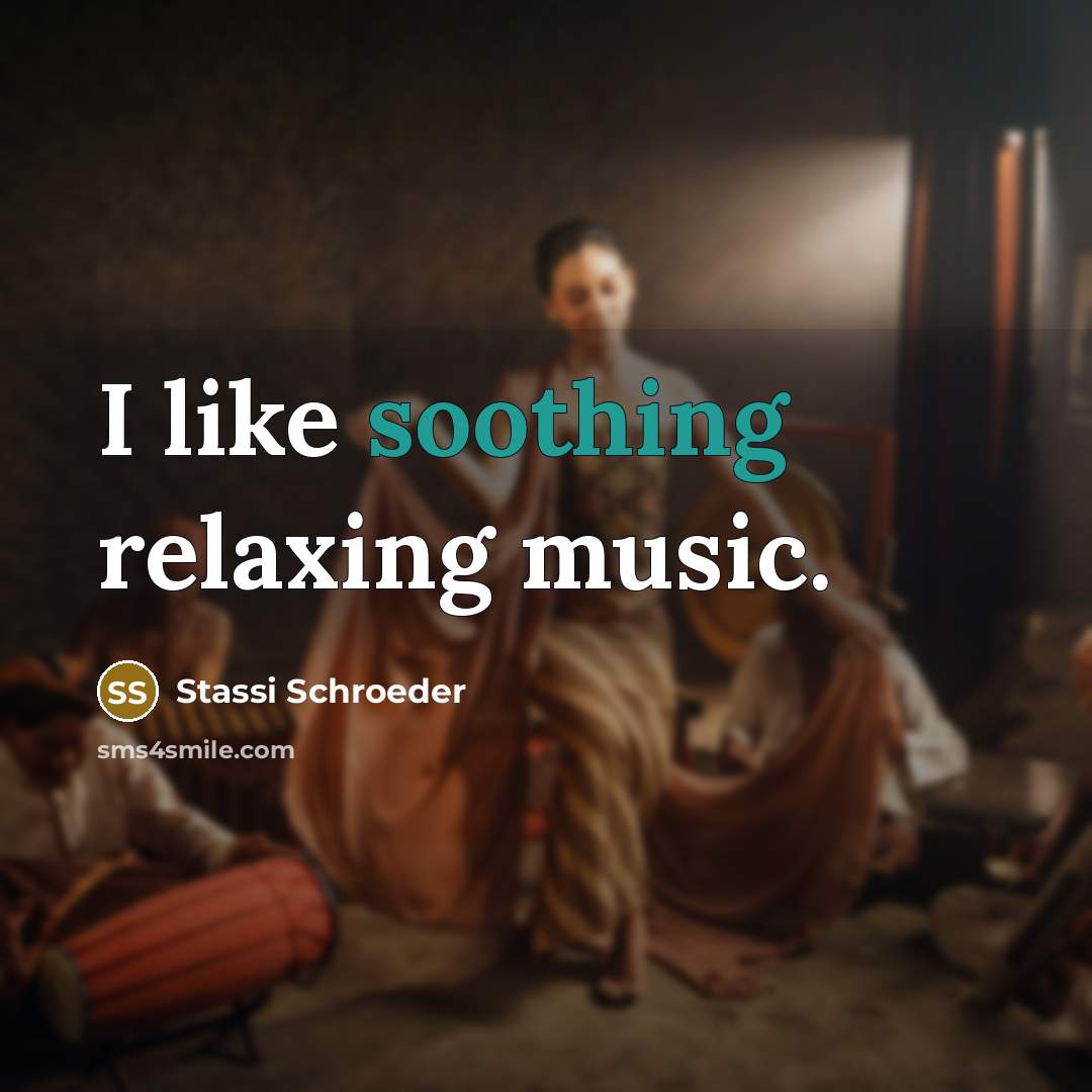 “I like soothing relaxing music.…” quote by Stassi Schroeder
