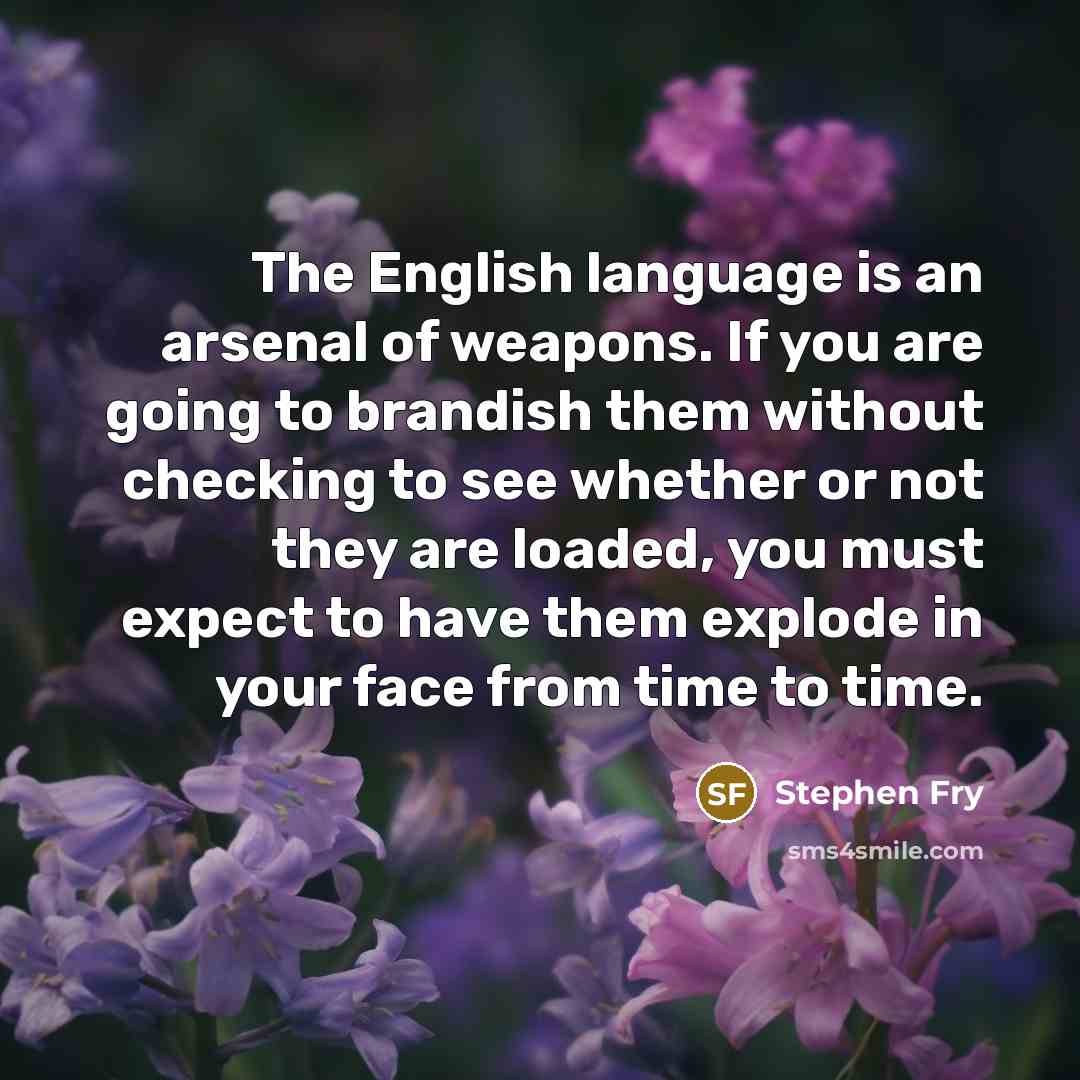 “The English language is an arsenal of weapons. If you…” quote by Stephen Fry