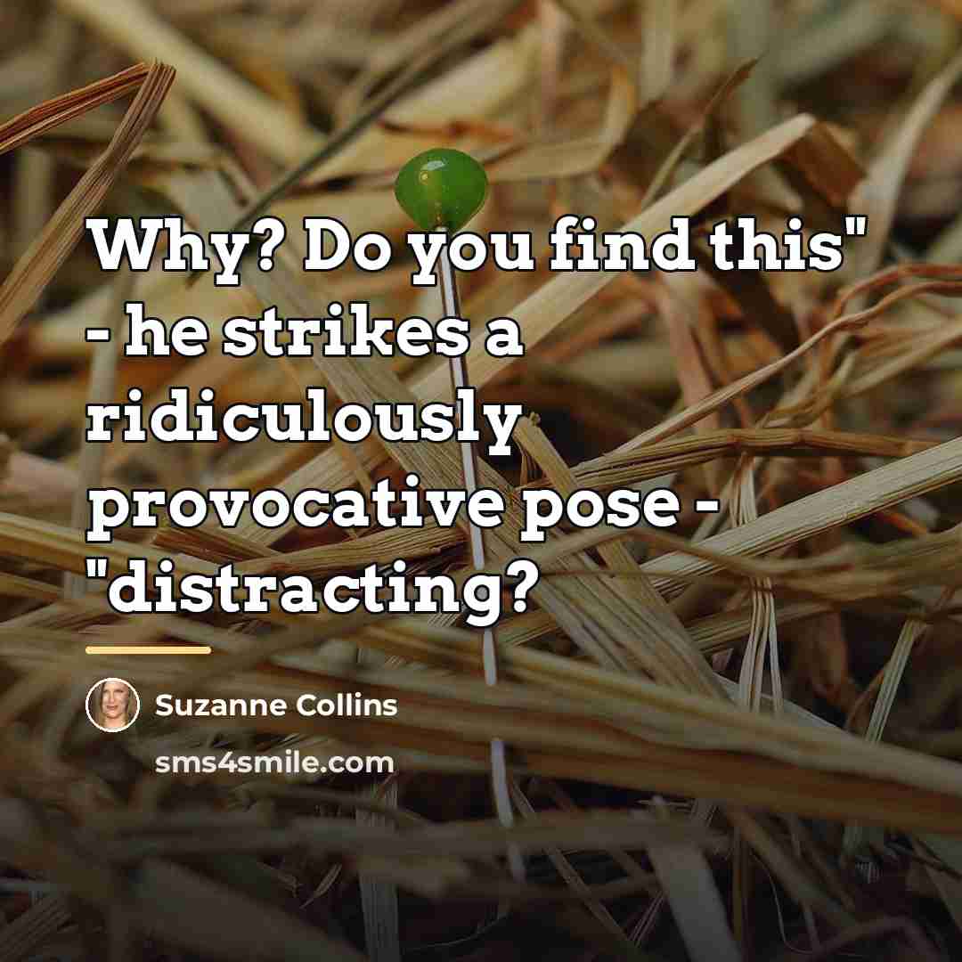 “Why? Do you find this" - he strikes a ridiculously…” quote by Suzanne Collins