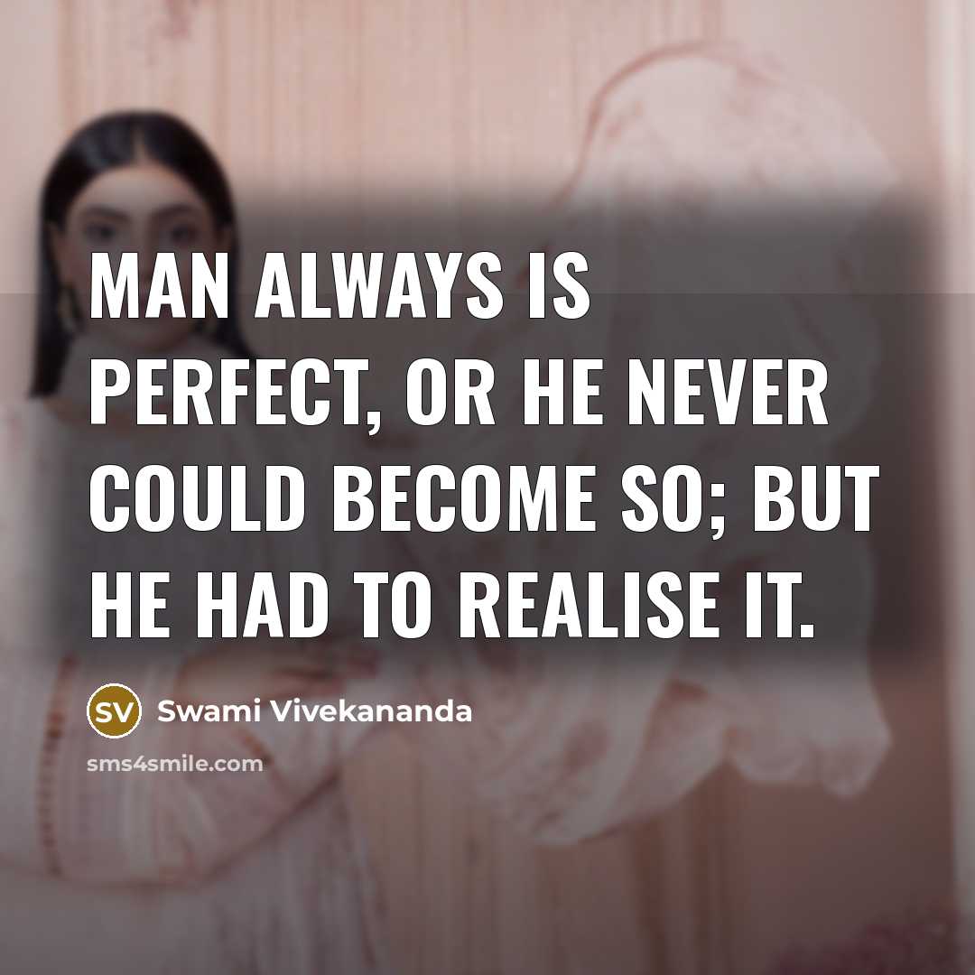 “Man always is perfect, or he never could become so;…” quote by Swami Vivekananda