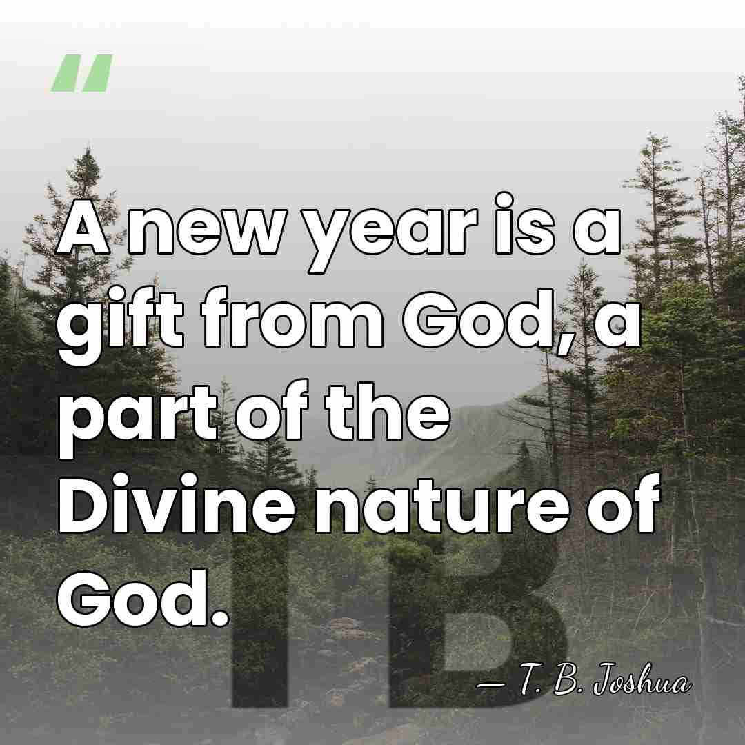 A new year is a gift from God, a part of the&hellip; - T. B. Joshua