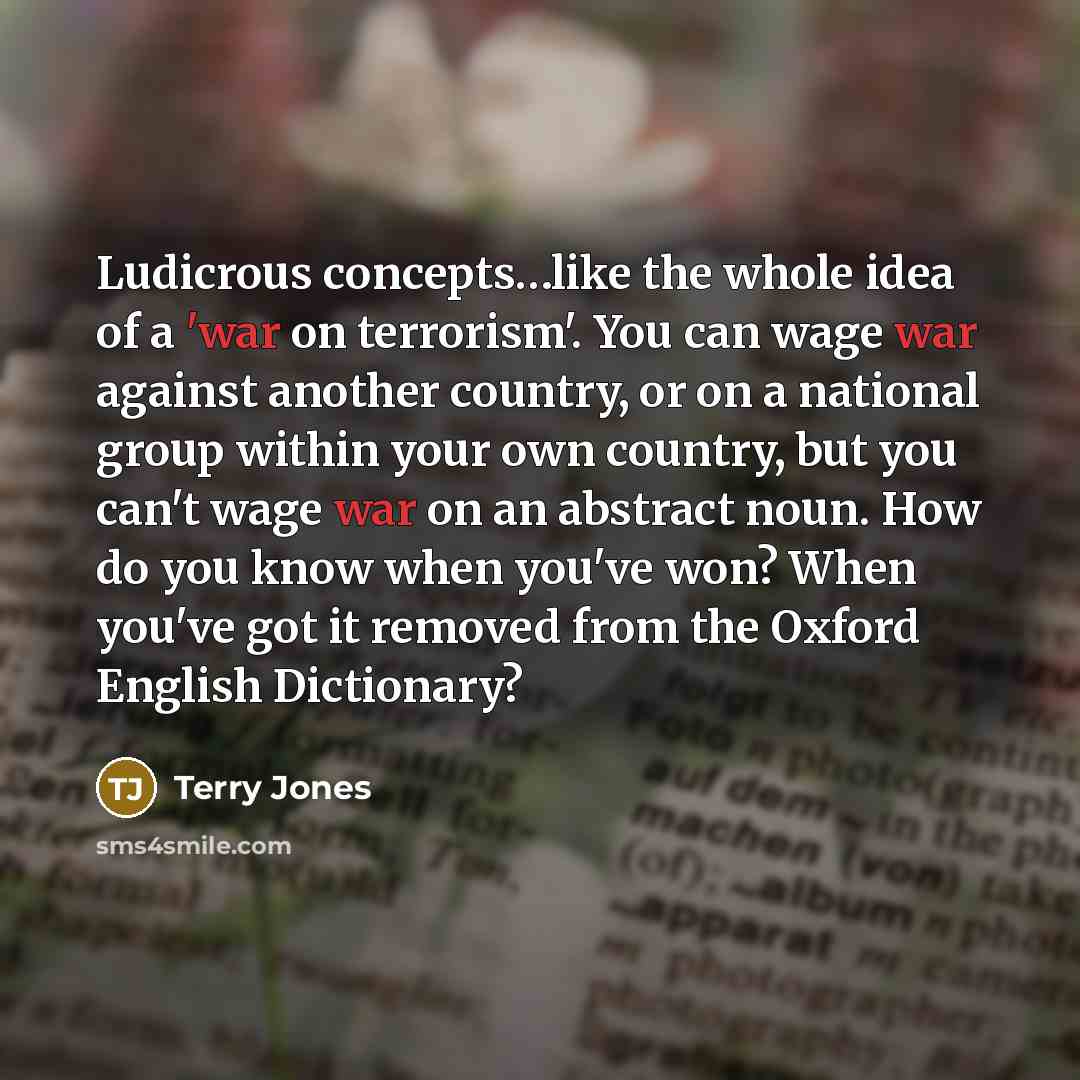 “Ludicrous concepts…like the whole idea of a 'war on terrorism'.…” quote by Terry Jones