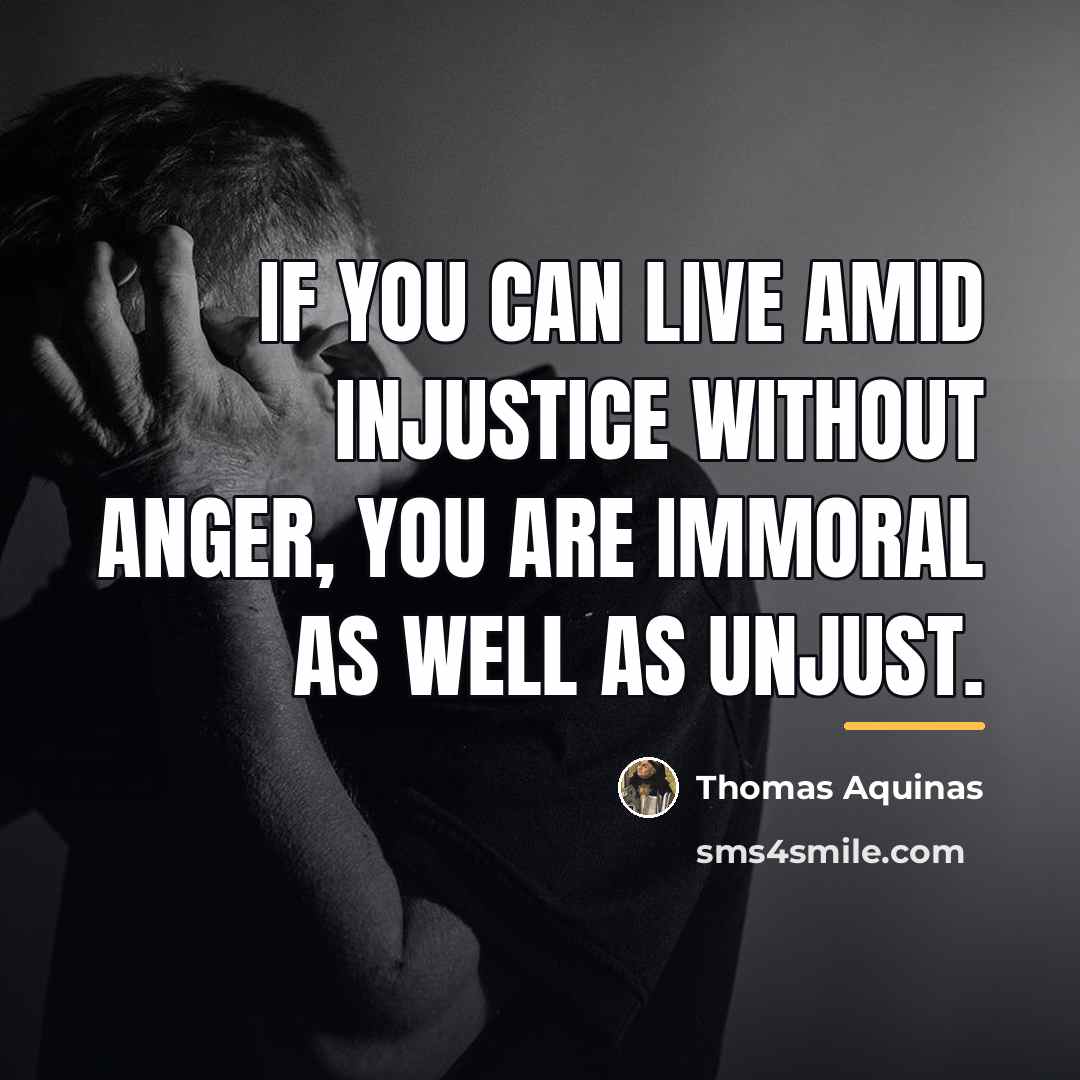 “If you can live amid injustice without anger, you are…” quote by Thomas Aquinas