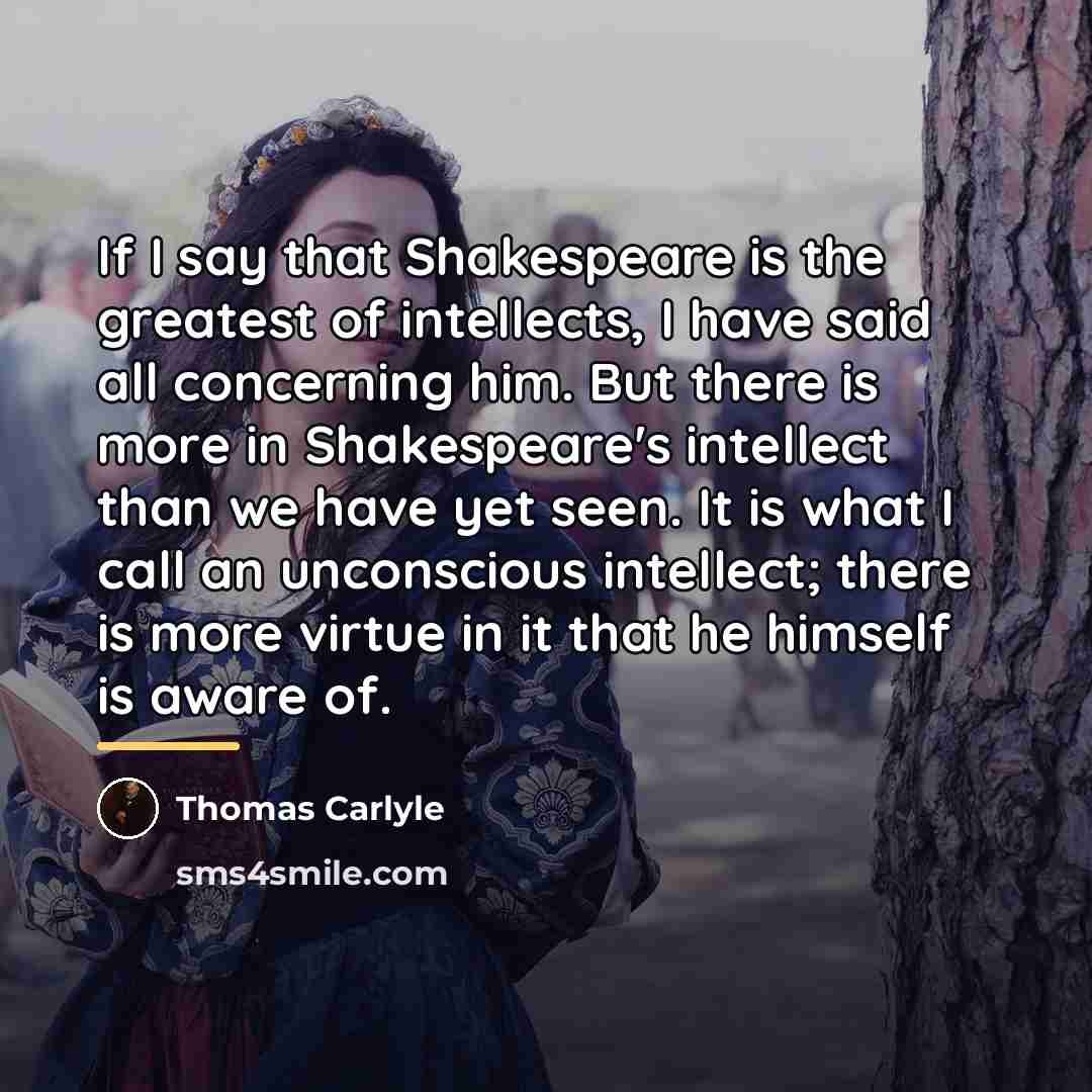 “If I say that Shakespeare is the greatest of intellects,…” quote by Thomas Carlyle