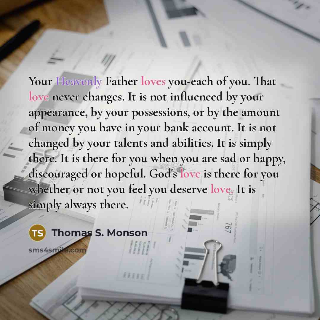 “Your Heavenly Father loves you-each of you. That love never…” quote by Thomas S. Monson