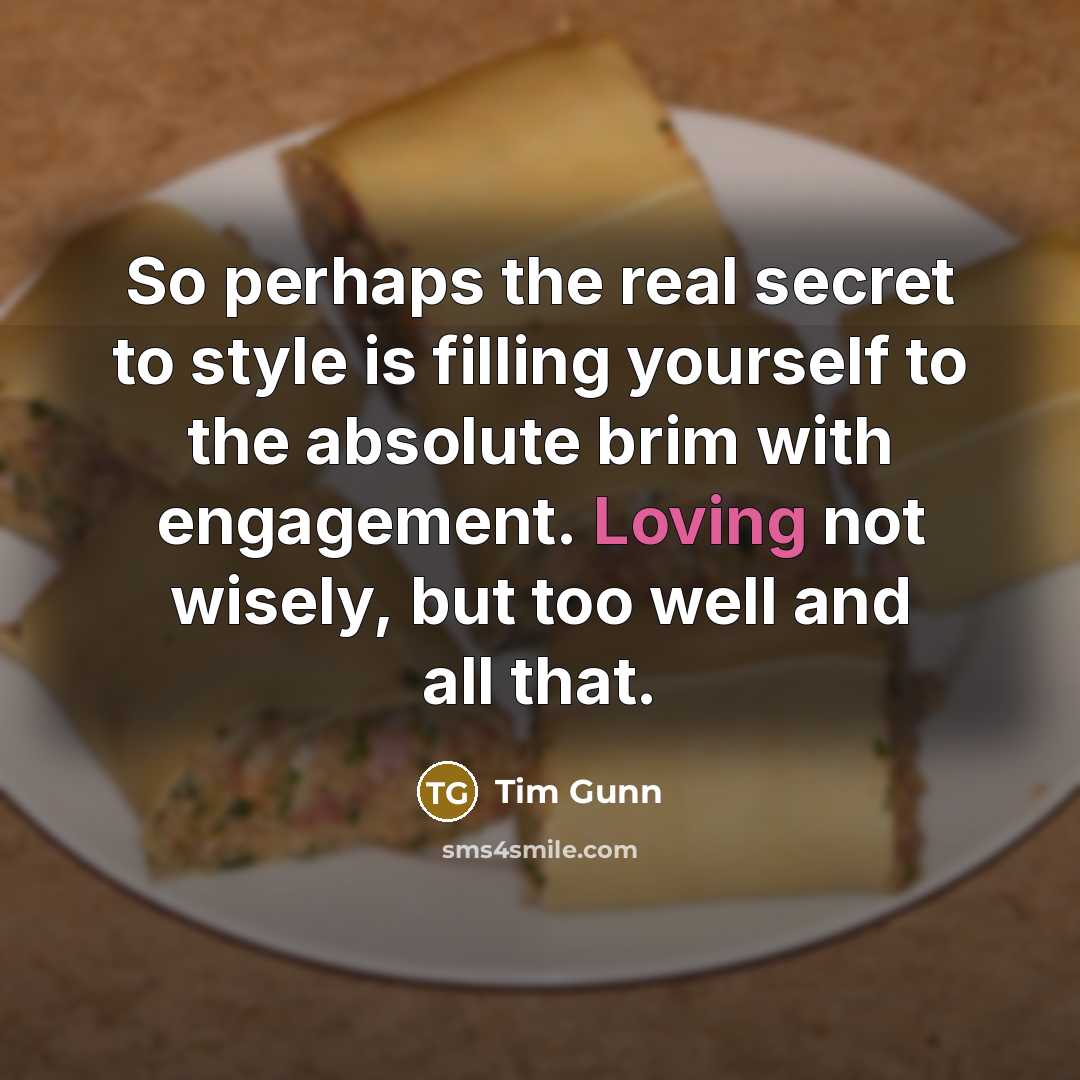 “So perhaps the real secret to style is filling yourself…” quote by Tim Gunn