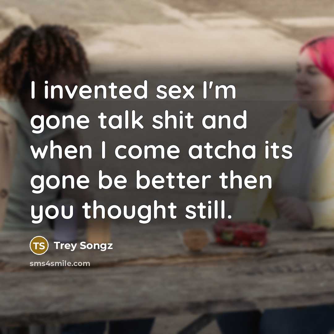 “I invented sex I'm gone talk shit and when I…” quote by Trey Songz