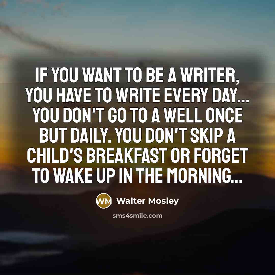 “If you want to be a writer, you have to…” quote by Walter Mosley