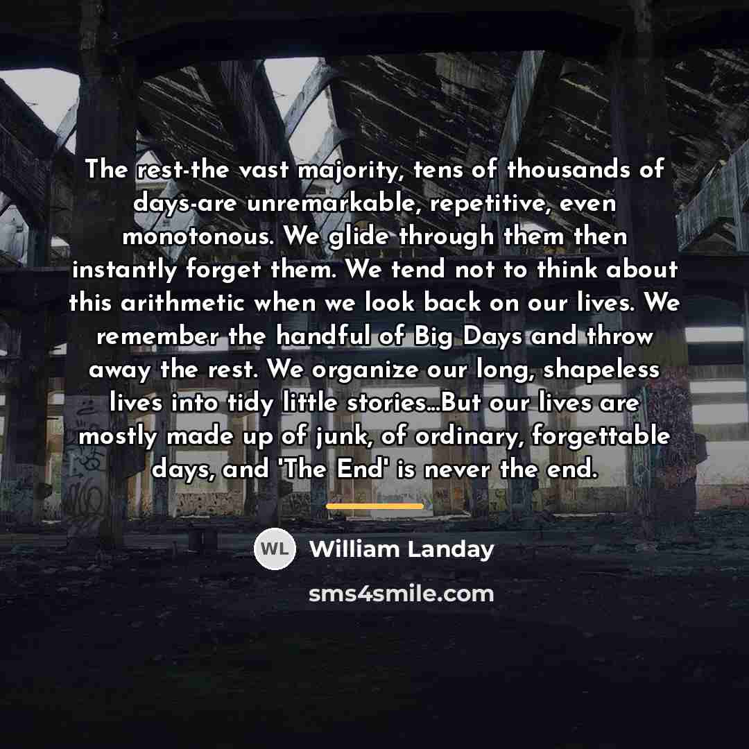 “The rest-the vast majority, tens of thousands of days-are unremarkable,…” quote by William Landay