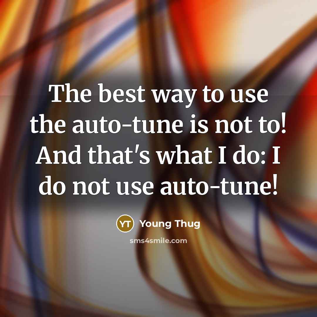 “The best way to use the auto-tune is not to!…” quote by Young Thug