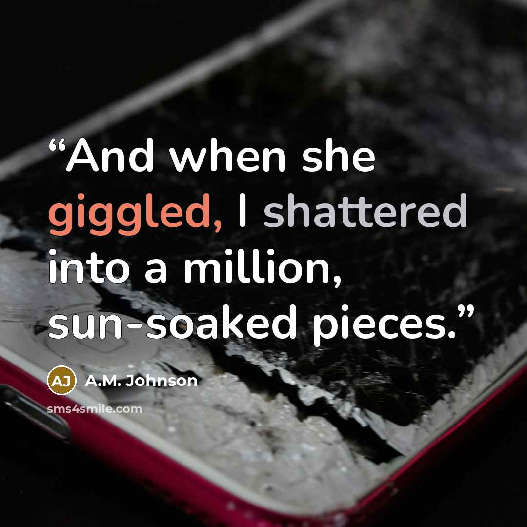 “And when she giggled, I shattered into a million, sun-soaked pieces.” quote by A.M. Johnson