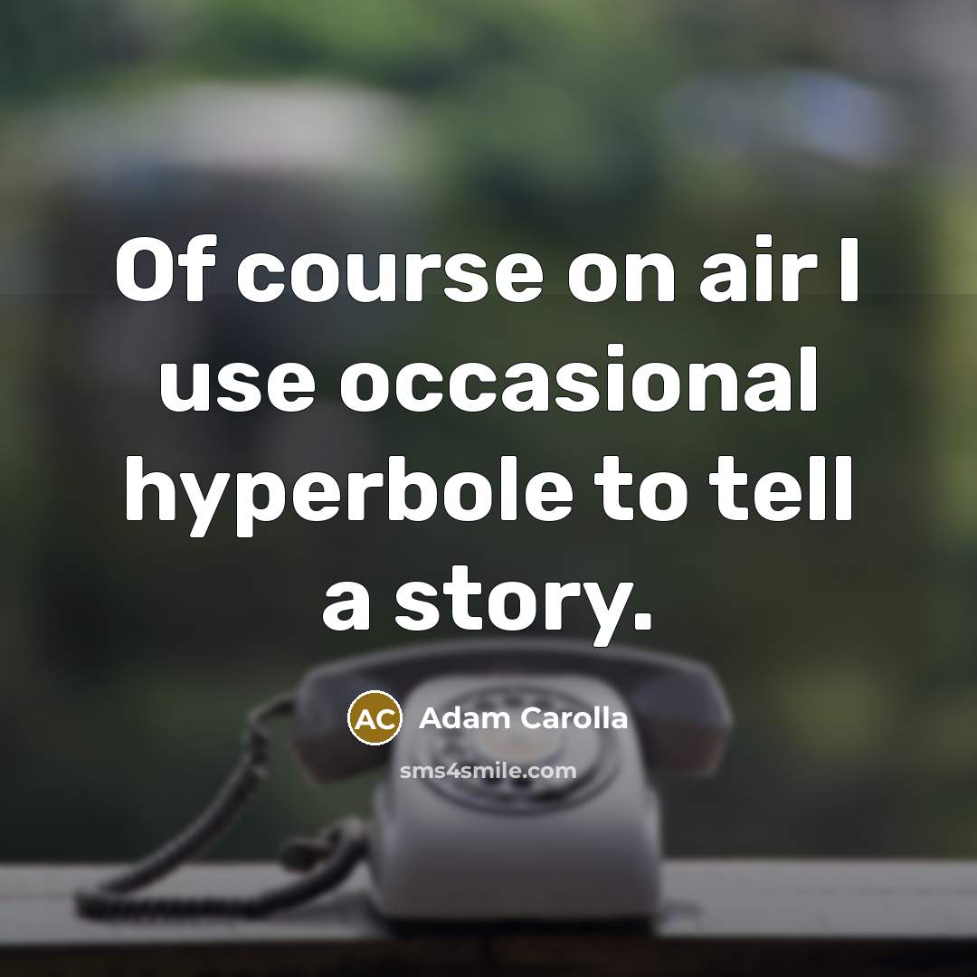 “Of course on air I use occasional hyperbole to tell…” quote by Adam Carolla