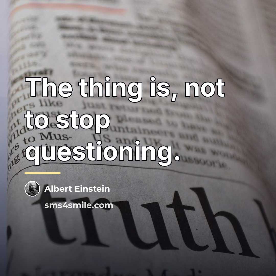 “The thing is, not to stop questioning.…” quote by Albert Einstein