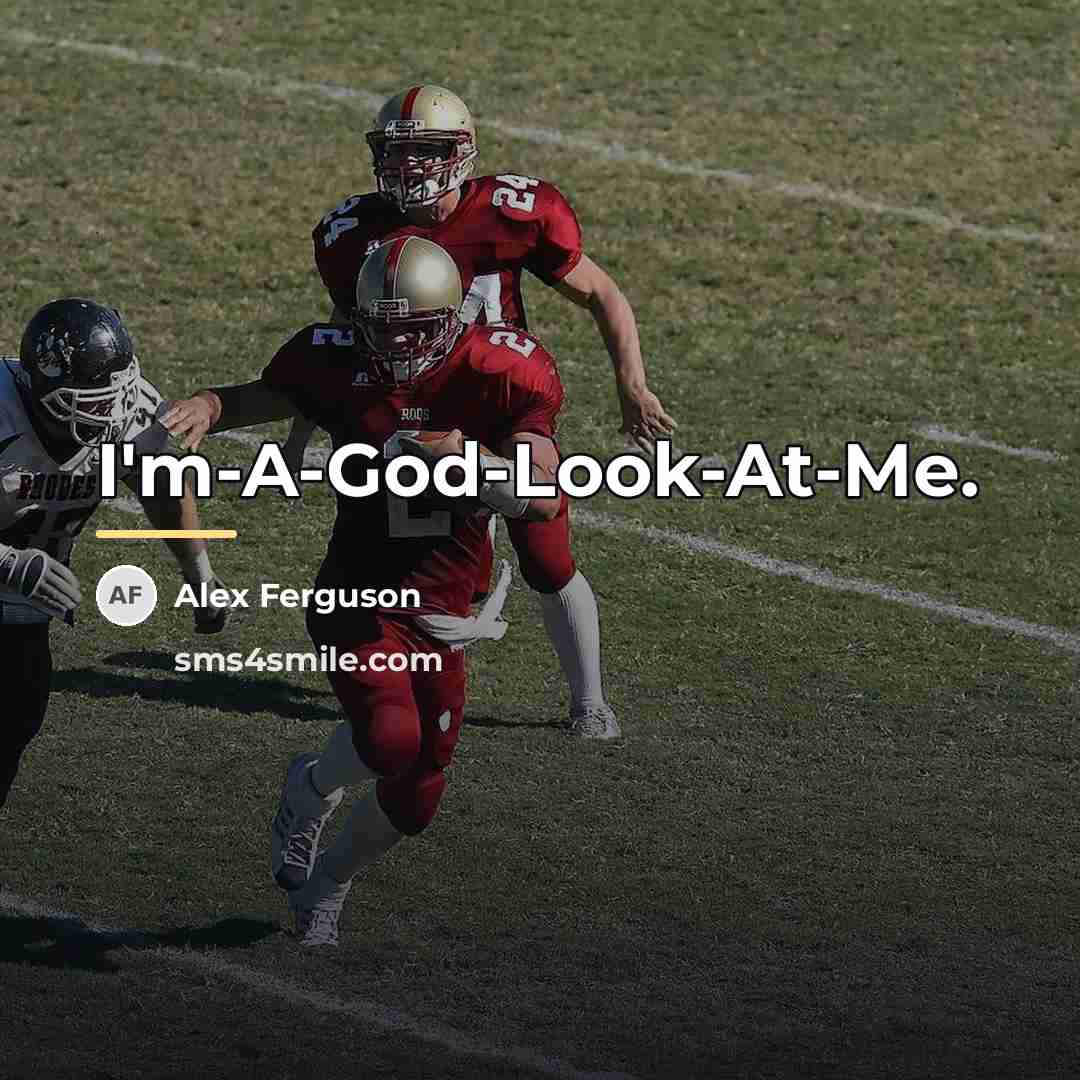 “I'm-A-God-Look-At-Me.…” quote by Alex Ferguson