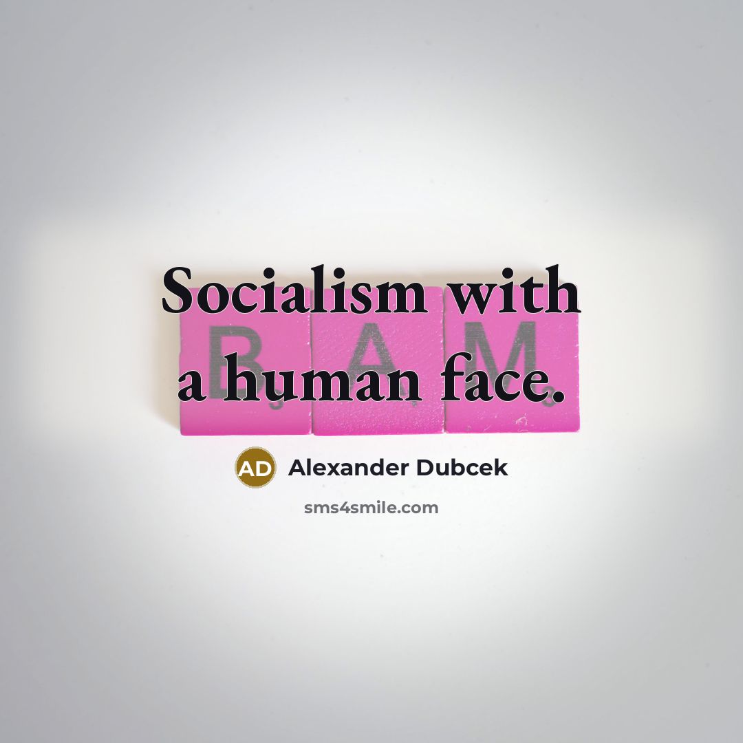 “Socialism with a human face.” quote by Alexander Dubcek