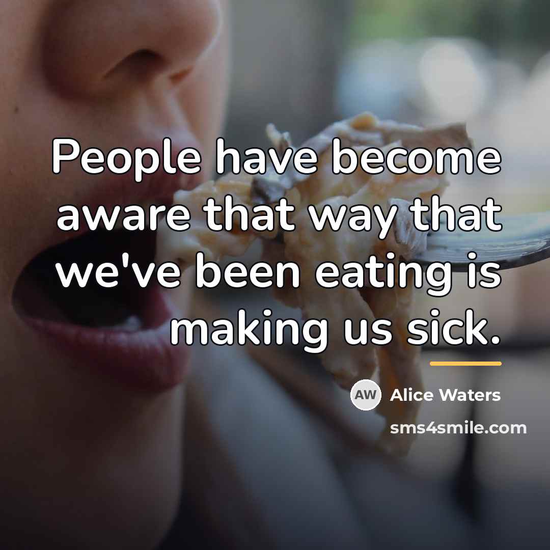 “People have become aware that way that we've been eating…” quote by Alice Waters