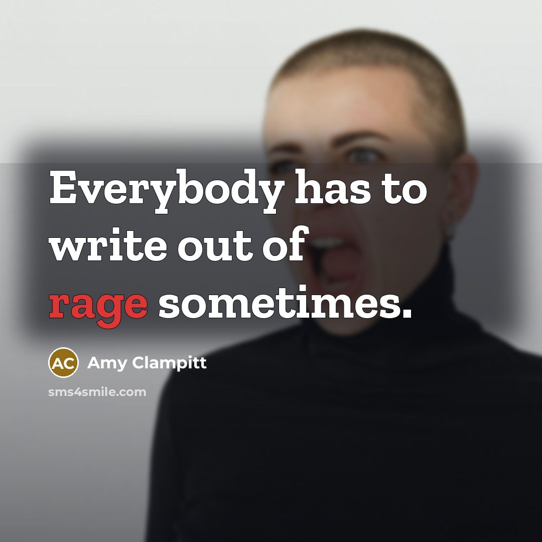 “Everybody has to write out of rage sometimes.…” quote by Amy Clampitt