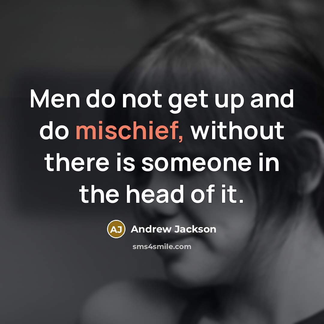 “Men do not get up and do mischief, without there…” quote by Andrew Jackson