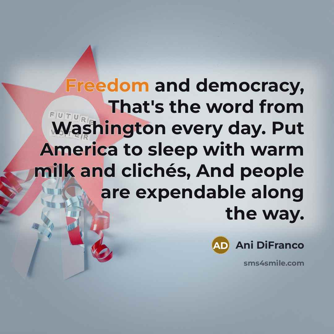 “Freedom and democracy, That's the word from Washington every day.…” quote by Ani DiFranco