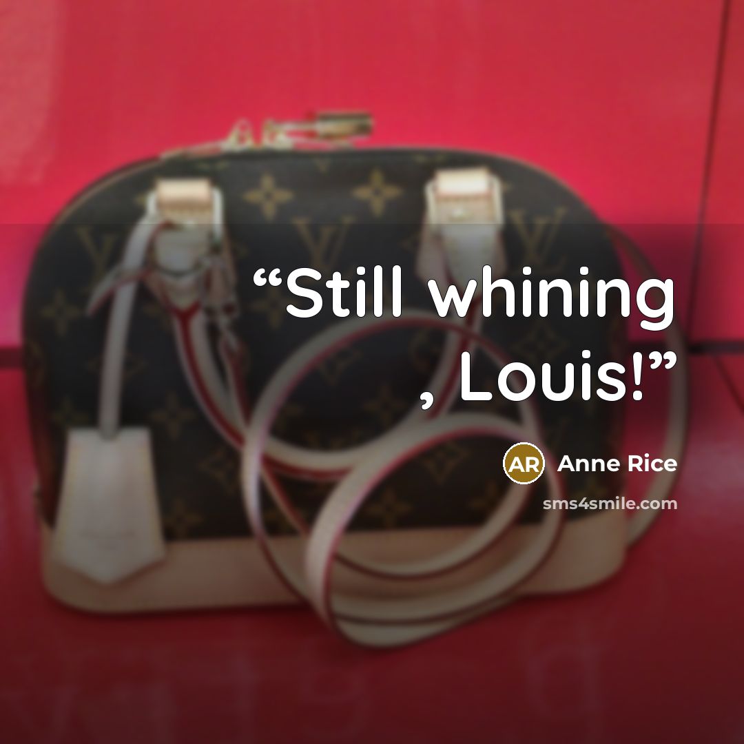“Still whining , Louis!” quote by Anne Rice