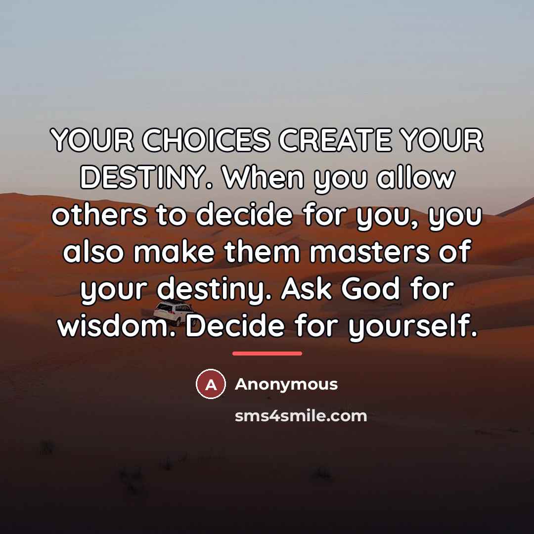 “YOUR CHOICES CREATE YOUR DESTINY. When you allow others to…” quote by Anonymous