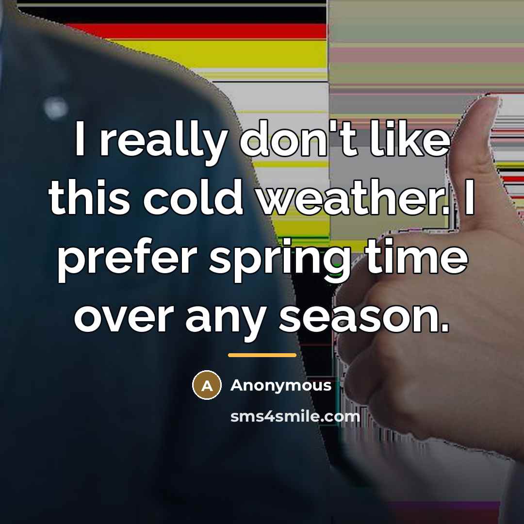 “I really don't like this cold weather. I prefer spring…” quote by Anonymous