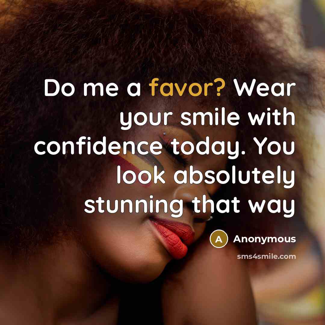 “Do me a favor? Wear your smile with confidence today.…” quote by Anonymous