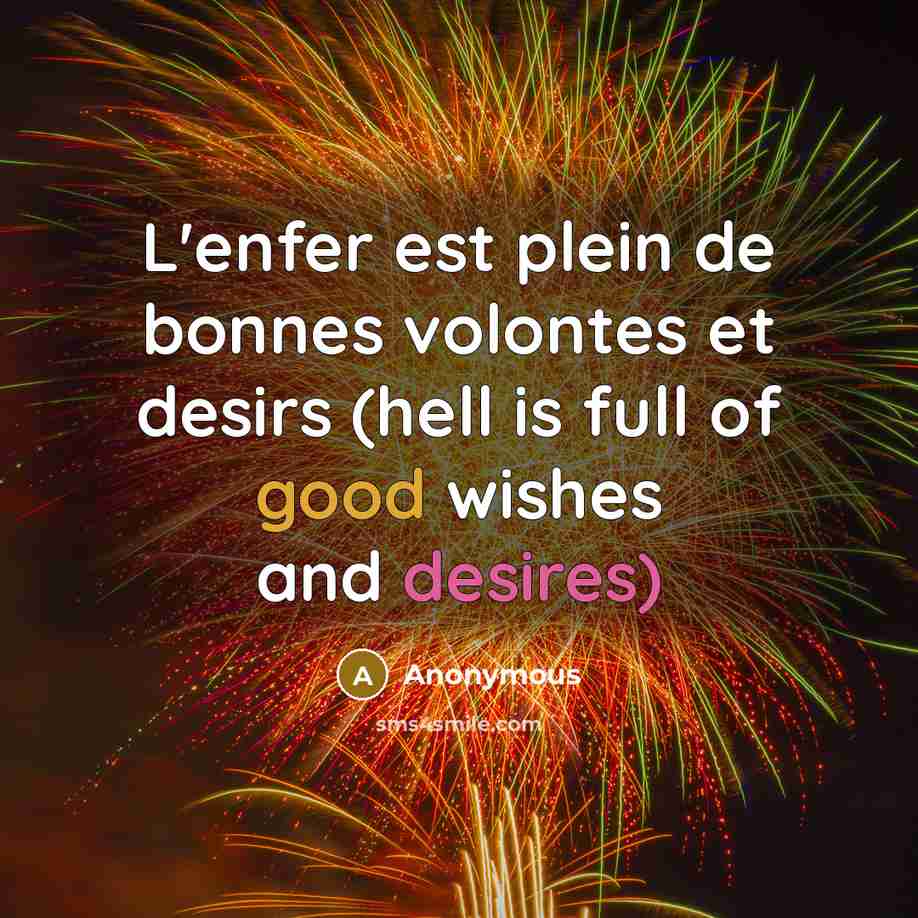 “L'enfer est plein de bonnes volontes et desirs (hell is full of good wishes and desires)” quote by Anonymous