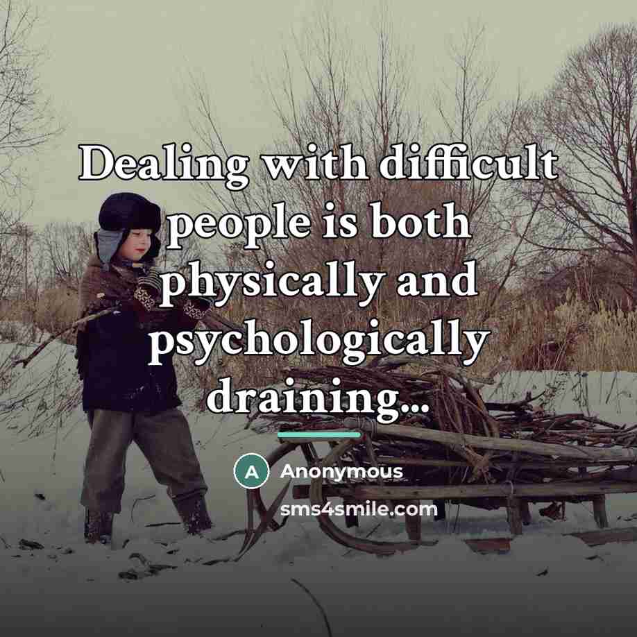 “Dealing with difficult people is both physically and psychologically draining...…” quote by Anonymous