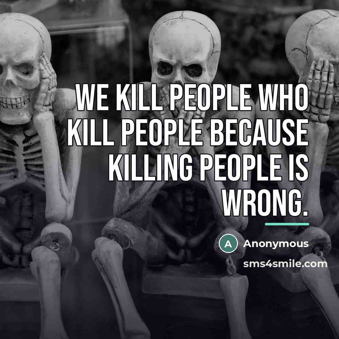 “We kill people who kill people because killing people is…” quote by Anonymous