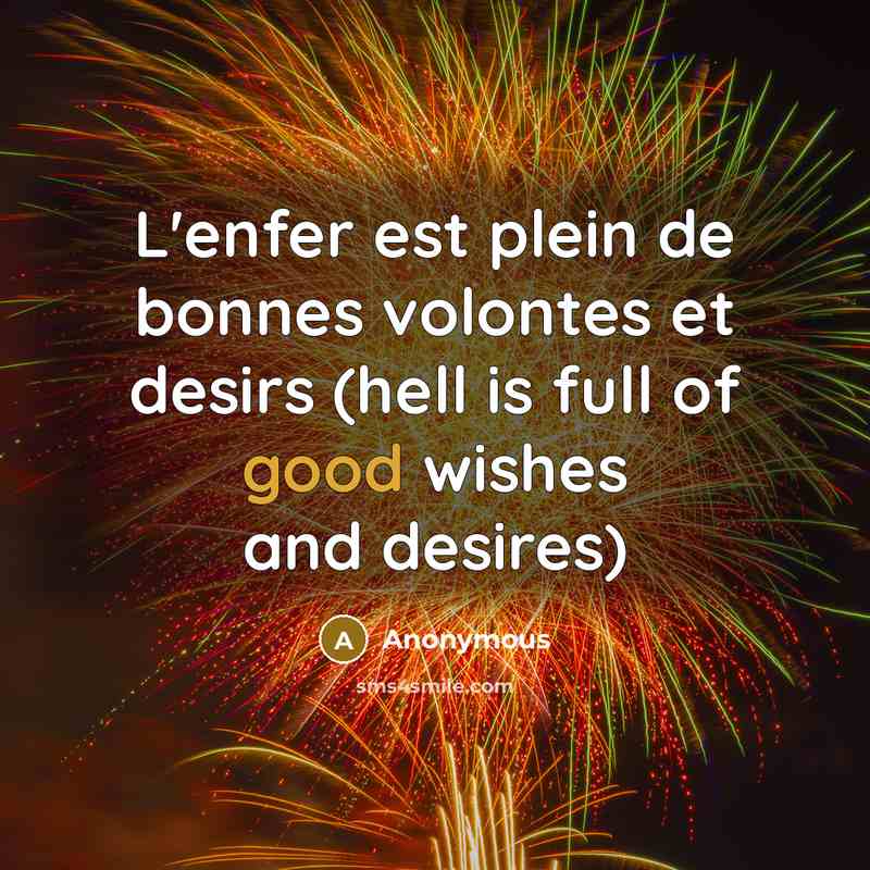 “L'enfer est plein de bonnes volontes et desirs (hell is full of good wishes and desires)” quote by Anonymous