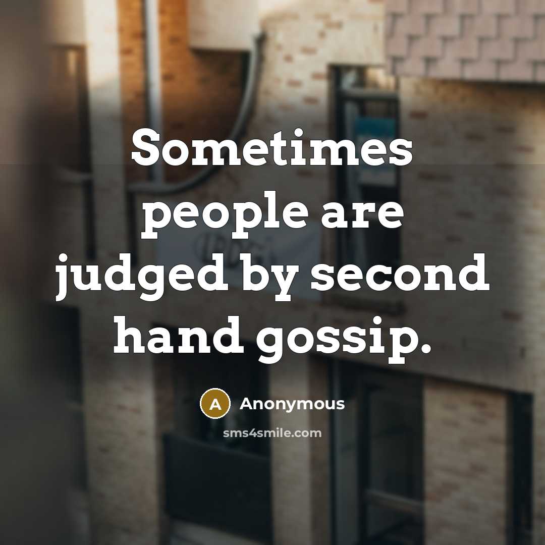 “Sometimes people are judged by second hand gossip.” quote by Anonymous