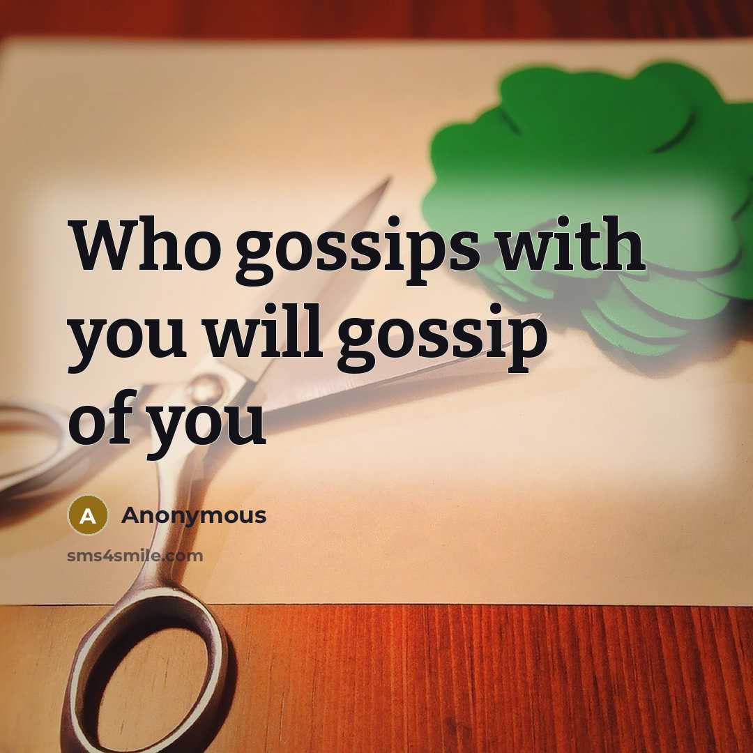 “Who gossips with you will gossip of you…” quote by Anonymous
