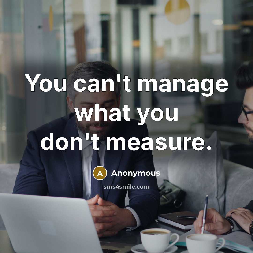 “You can't manage what you don't measure.…” quote by Anonymous