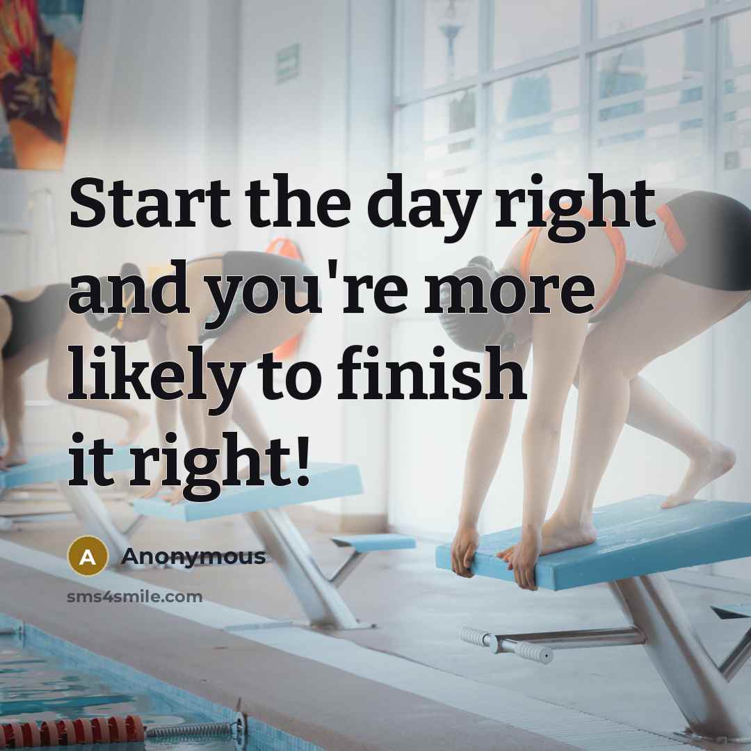 “Start the day right and you're more likely to finish…” quote by Anonymous