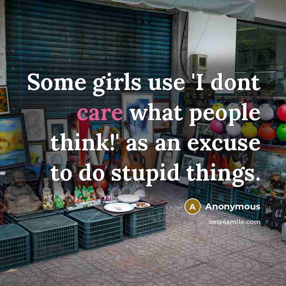 “Some girls use 'I dont care what people think!' as…” quote by Anonymous