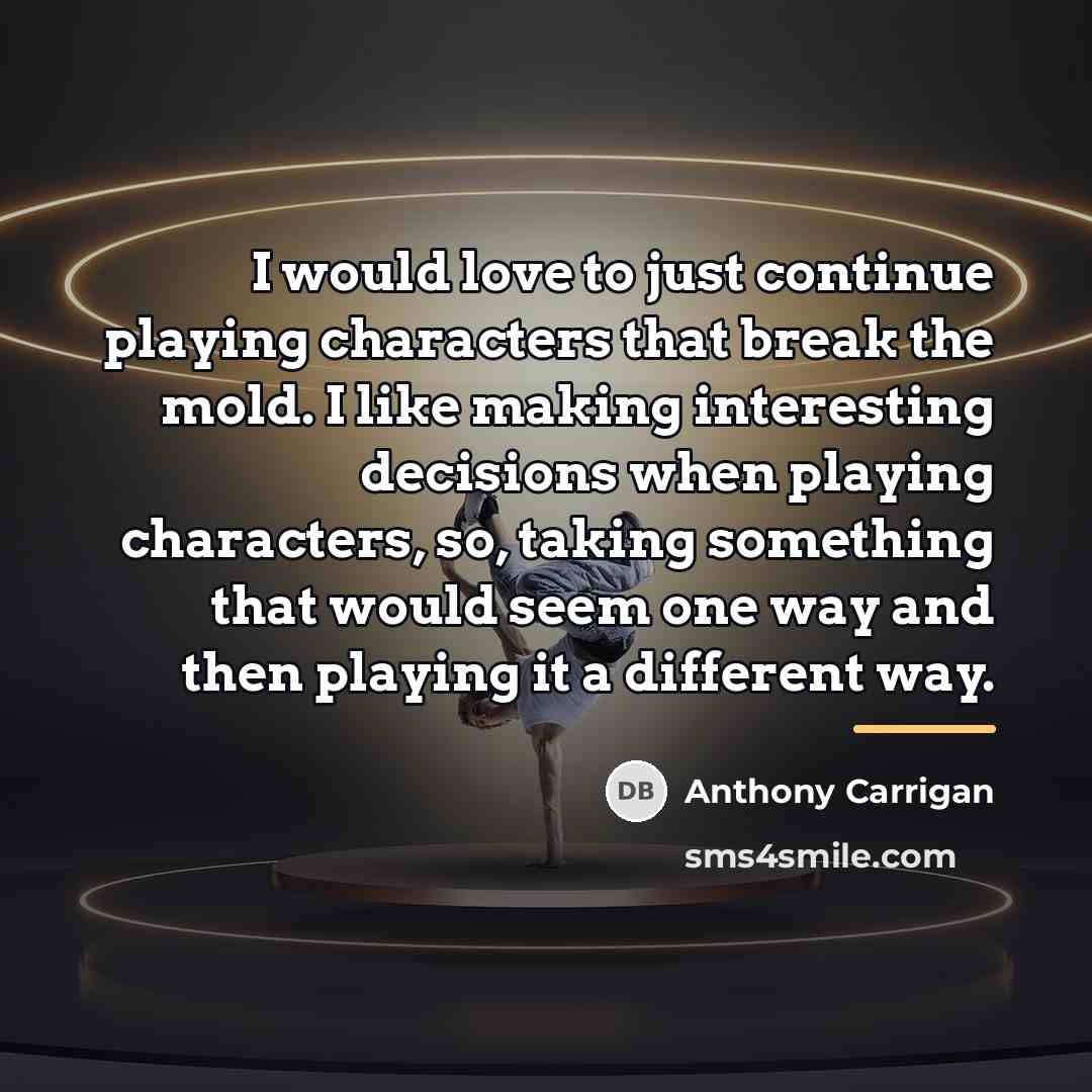 “I would love to just continue playing characters that break…” quote by Anthony Carrigan