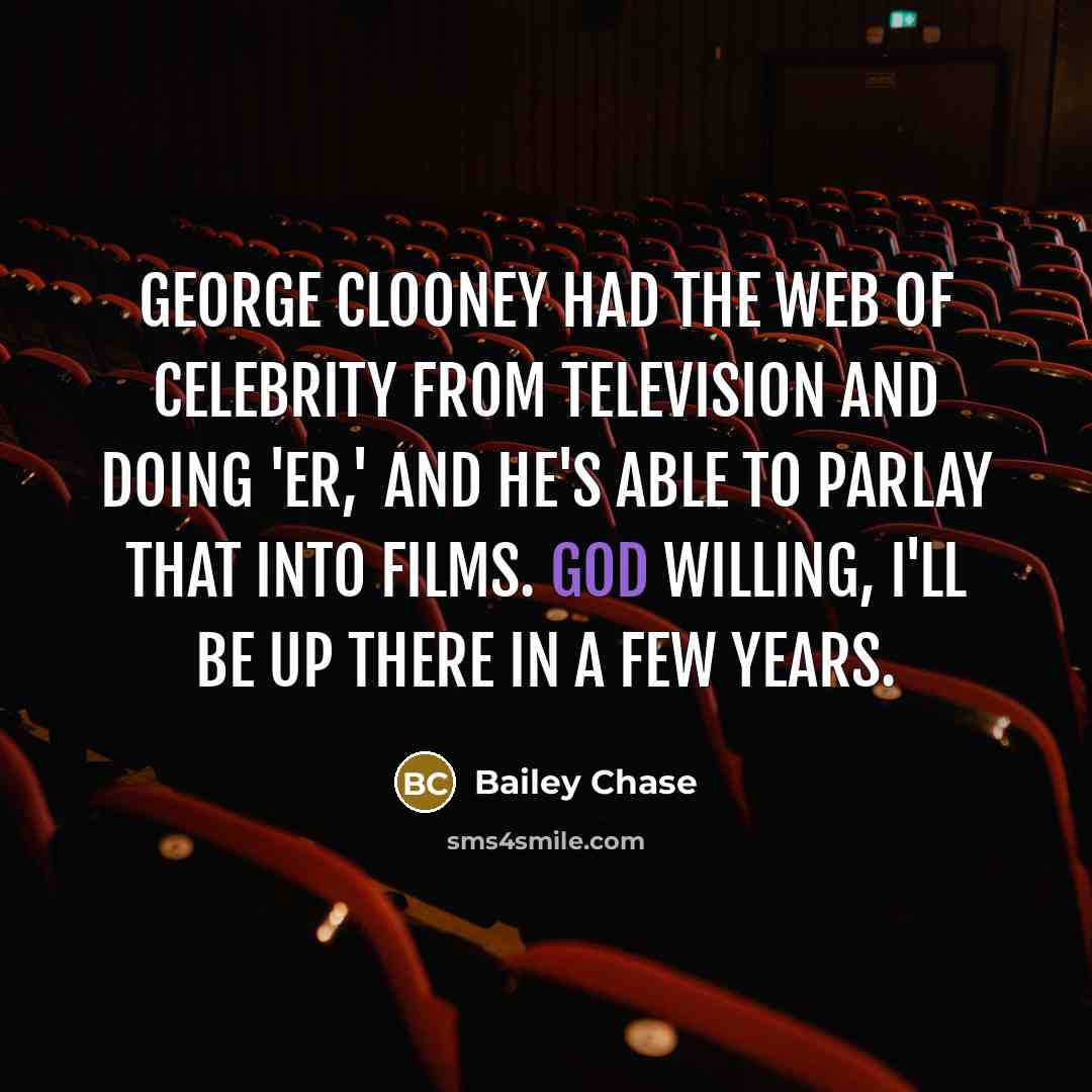 “George Clooney had the web of celebrity from television and…” quote by Bailey Chase