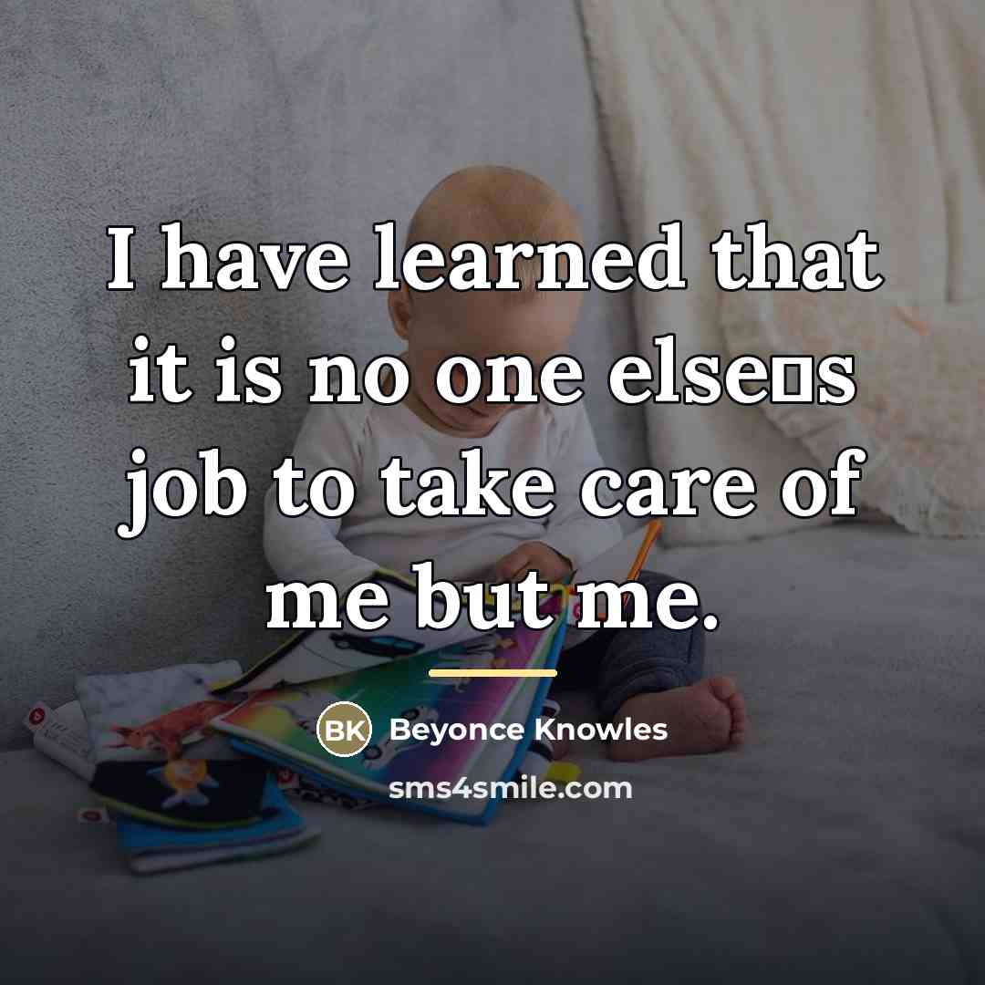 “I have learned that it is no one elses job…” quote by Beyonce Knowles