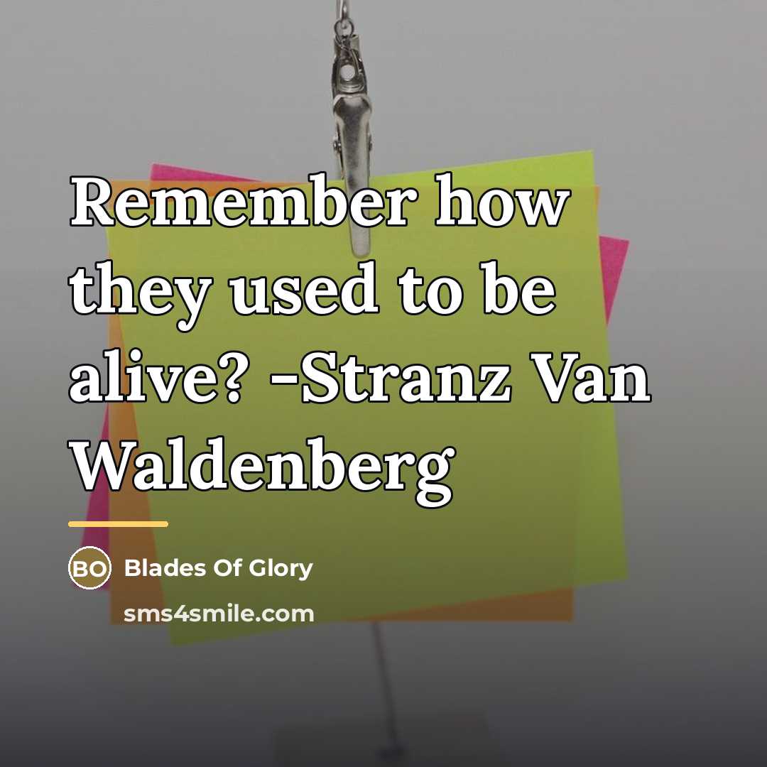 “Remember how they used to be alive? -Stranz Van Waldenberg…” quote by Blades Of Glory