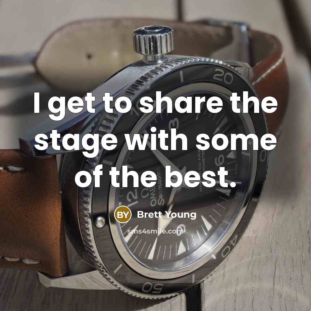 “I get to share the stage with some of the…” quote by Brett Young