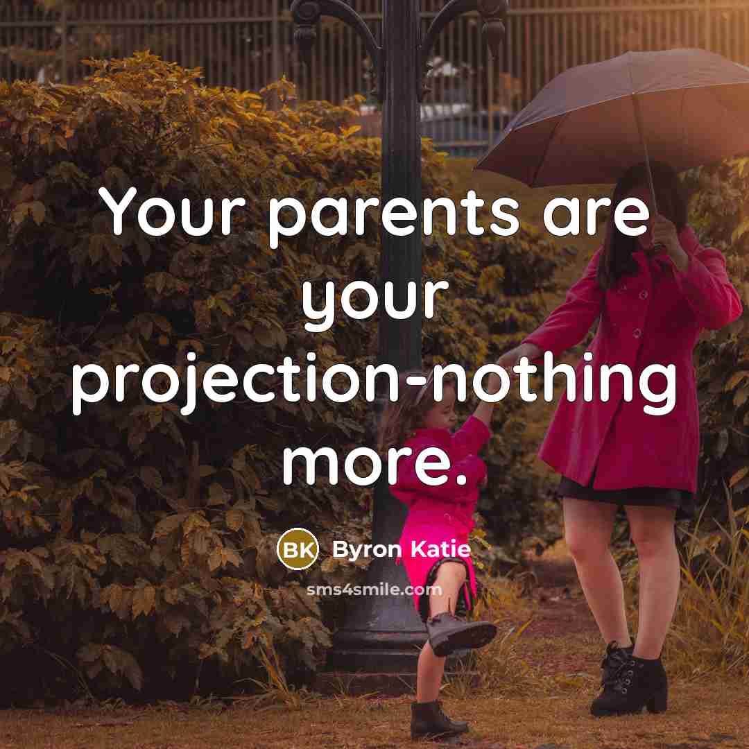 “Your parents are your projection-nothing more.…” quote by Byron Katie