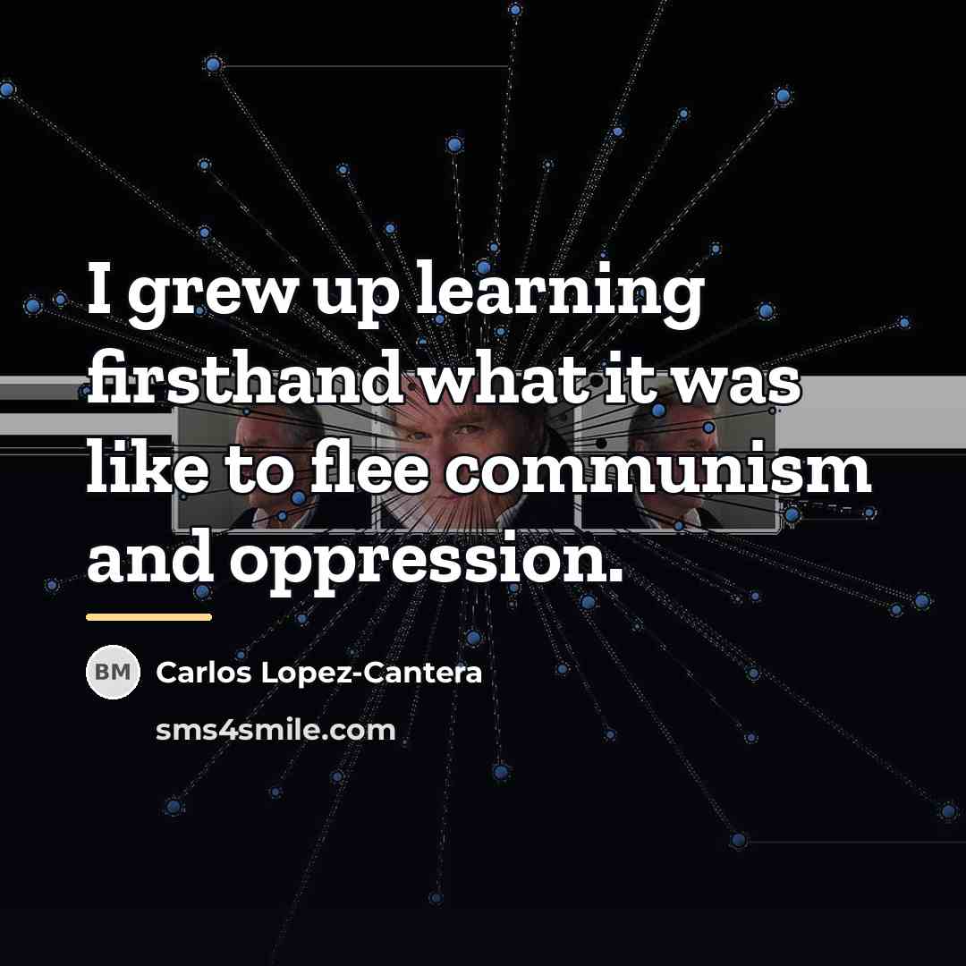 “I grew up learning firsthand what it was like to…” quote by Carlos Lopez-Cantera