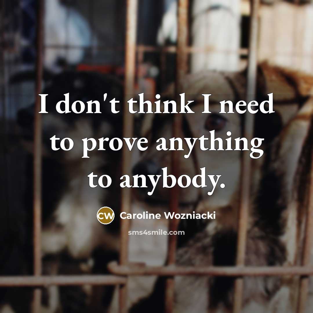 “I don't think I need to prove anything to anybody.…” quote by Caroline Wozniacki