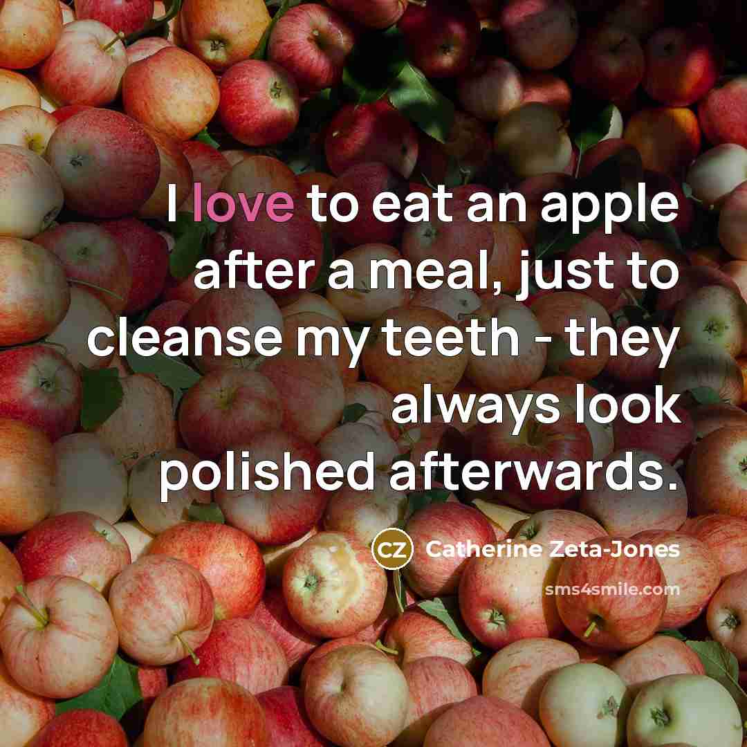“I love to eat an apple after a meal, just…” quote by Catherine Zeta-Jones